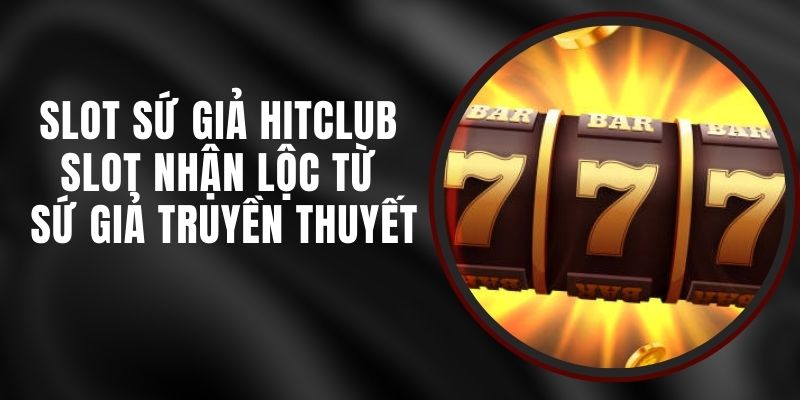 Slot Sứ Giả Hitclub – Slot Nhận Lộc Từ Sứ Giả Truyền Thuyết