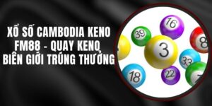 Xổ Số Cambodia Keno FM88 - Quay Keno Biên Giới Trúng Thưởng